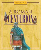 The Daily Life of a Roman Centurion