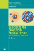 Basic Ideas and Concepts in Nuclear Physics: An Introductory Approach, Third Edition