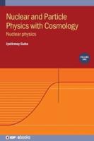 Nuclear and Particle Physics With Cosmology. Volume 1 Nuclear Physics