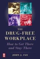 The Drug Free Workplace: How to Get There and Stay There