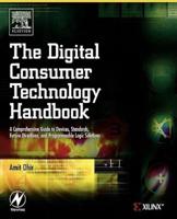 The Digital Consumer Technology Handbook: A Comprehensive Guide to Devices, Standards, Future Directions, and Programmable Logic Solutions