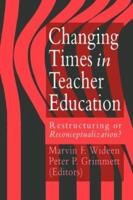 Changing Times In Teacher Education : Restructuring Or Reconceptualising?