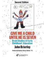 Give Me A Child Until He Is 7 : Brain Studies And Early Childhood Education