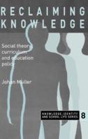 Reclaiming Knowledge : Social Theory, Curriculum and Education Policy