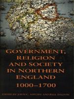 Government, Religion and Society in Northern England 1000-1700