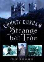 County Durham, Strange but True