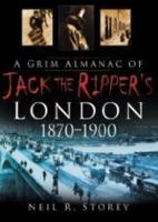 A Grim Almanac of Jack the Ripper's London, 1870-1900