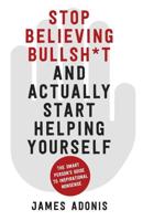 Stop Believing Bullsh*t and Actually Start Helping Yourself