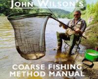 John Wilson's Coarse Fishing Method Manual