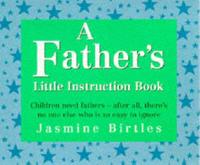 A Father's Little Instruction Book