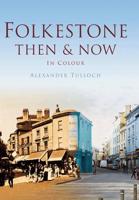Folkestone Then & Now in Colour
