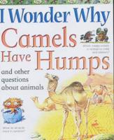 I Wonder Why Camels Have Humps and Other Questions About Animals