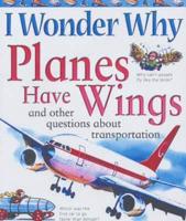 I Wonder Why Planes Have Wings and Other Questions About Transport