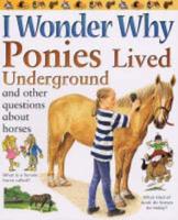 I Wonder Why Ponies Lived Underground and Other Questions About Horses