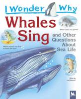 I Wonder Why Whales Sing and Other Questions About Sea Life