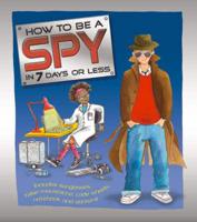 How to Be a Spy in 7 Days or Less!