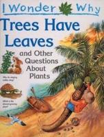 I Wonder Why Trees Have Leaves, and Other Questions About Plants