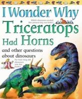 I Wonder Why Triceratops Had Horns and Other Questions About Dinosaurs