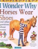 I Wonder Why Horses Wear Shoes and Other Questions About Horses