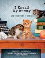 I Knead My Mummy and Other Poems by Kittens