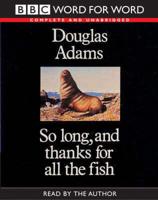 So Long, and Thanks for All the Fish. Complete & Unabridged