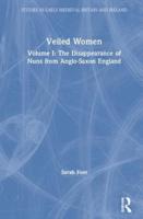 Veiled Women. Vol. 1 The Disappearance of Nuns from Anglo-Saxon England