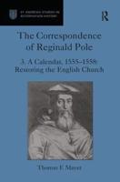 The Correspondence of Reginald Pole. Vol. 3 Calendar, 1555-1558 : Restoring the English Church