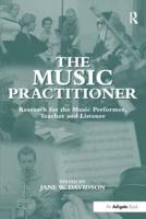 The Music Practitioner: Research for the Music Performer, Teacher and Listener