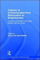 Cultures of Communication from Reformation to Enlightenment: Constructing Publics in the Early Modern German Lands