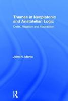 Themes in Neoplatonic and Aristotelian Logic: Order, Negation and Abstraction