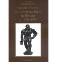 Sculpture and the Pursuit of a Modern Ideal in Britain, C. 1880-1930