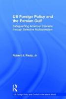 US Foreign Policy and the Persian Gulf: Safeguarding American Interests through Selective Multilateralism