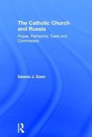 The Catholic Church and Russia: Popes, Patriarchs, Tsars and Commissars