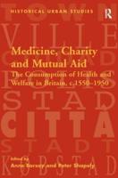 Medicine, Charity and Mutual Aid: The Consumption of Health and Welfare in Britain, c.1550-1950