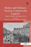 Berlioz and Debussy: Sources, Contexts and Legacies: Essays in Honour of François Lesure