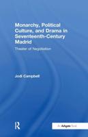 Monarchy, Political Culture, and Drama in Seventeenth-Century Madrid: Theater of Negotiation