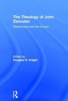 The Theology of John Zizioulas: Personhood and the Church