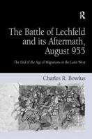 The Battle of Lechfeld and its Aftermath, August 955: The End of the Age of Migrations in the Latin West