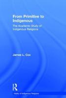 From Primitive to Indigenous: The Academic Study of Indigenous Religions