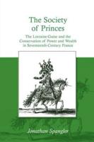 The Society of Princes: The Lorraine-Guise and the Conservation of Power and Wealth in Seventeenth-Century France