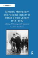 Memory, Masculinity and National Identity in British Visual Culture, 1914-1930: A Study of 'Unconquerable Manhood'