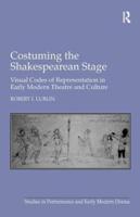Costuming the Shakespearean Stage: Visual Codes of Representation in Early Modern Theatre and Culture