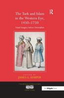 The Turk and Islam in the Western Eye, 1450-1750: Visual Imagery before Orientalism