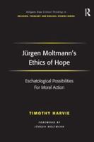 Jürgen Moltmann's Ethics of Hope: Eschatological Possibilities For Moral Action