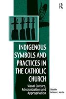 Indigenous Symbols and Practices in the Catholic Church: Visual Culture, Missionization and Appropriation
