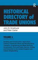 Historical Directory of Trade Unions. Vol. 6 Including Unions in Building and Construction, Agriculture Fishing, Chemicals, Wood and Woodworking, Transport Engineering and Metal Working, Government, Civil and Public Service, Shipbuilding, Energy and Extraction in the United Kingdom and Irelan
