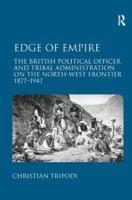 Edge of Empire: The British Political Officer and Tribal Administration on the North-West Frontier 1877-1947