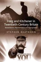 Haig and Kitchener in Twentieth-Century Britain: Remembrance, Representation and Appropriation