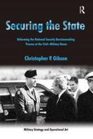 Securing the State: Reforming the National Security Decisionmaking Process at the Civil-Military Nexus