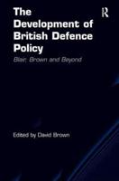 The Development of British Defence Policy: Blair, Brown and Beyond